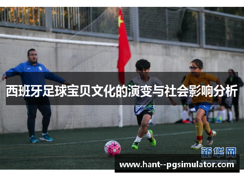 西班牙足球宝贝文化的演变与社会影响分析