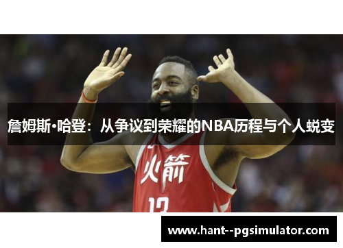詹姆斯·哈登：从争议到荣耀的NBA历程与个人蜕变